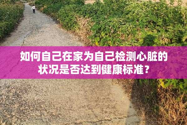 如何自己在家为自己检测心脏的状况是否达到健康标准？