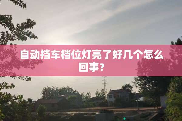 自动挡车档位灯亮了好几个怎么回事？