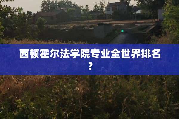 西顿霍尔法学院专业全世界排名？