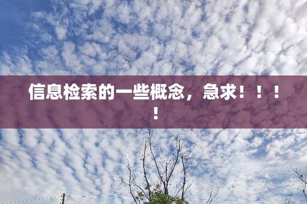 信息检索的一些概念，急求！！！！