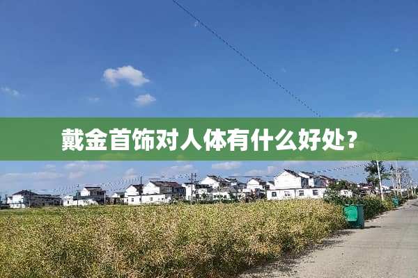 戴金首饰对人体有什么好处？