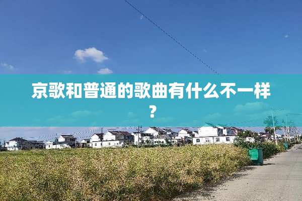 京歌和普通的歌曲有什么不一样？