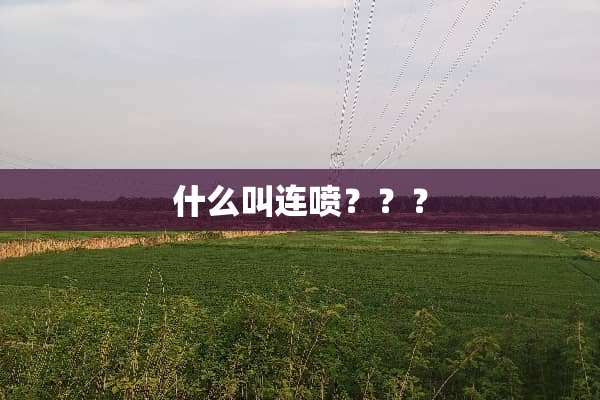 什么叫连喷？？？