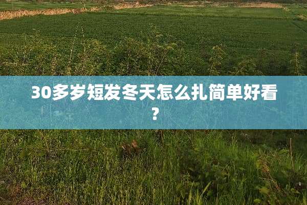 30多岁短发冬天怎么扎简单好看？