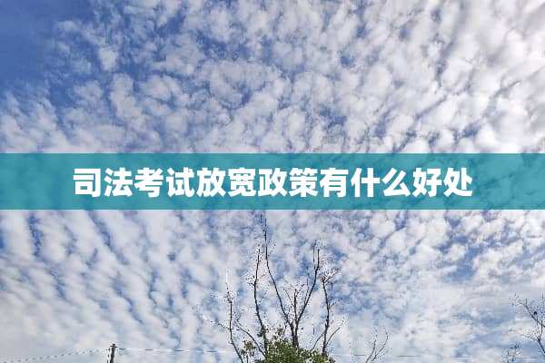 司法考试放宽政策有什么好处
