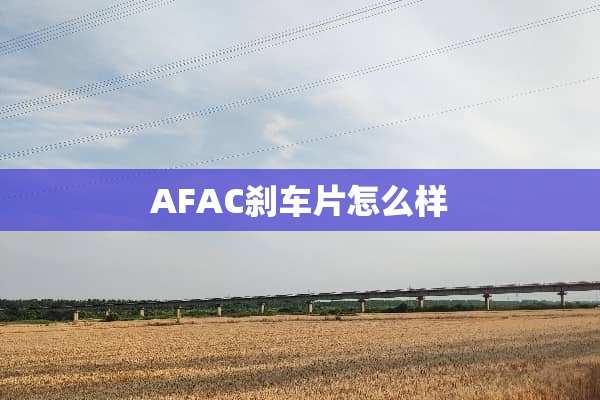 AFAC刹车片怎么样