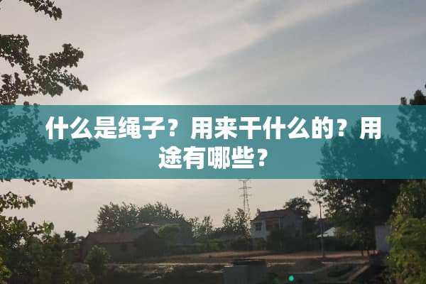 什么是绳子？用来干什么的？用途有哪些？