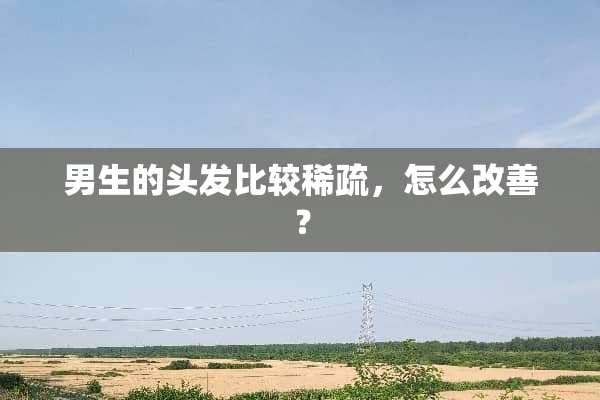 男生的头发比较稀疏，怎么改善？
