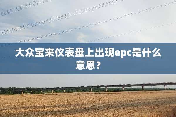 大众宝来仪表盘上出现epc是什么意思？