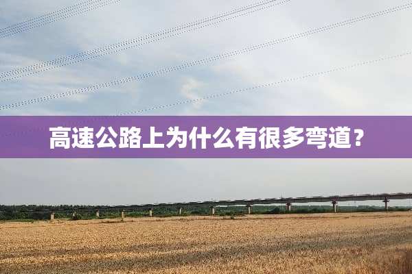 高速公路上为什么有很多弯道？