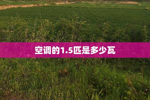 空调的1.5匹是多少瓦