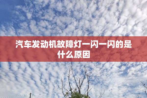 汽车发动机故障灯一闪一闪的是什么原因