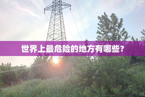 世界上最危险的地方有哪些？