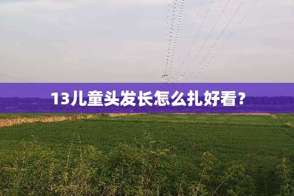 13儿童头发长怎么扎好看？