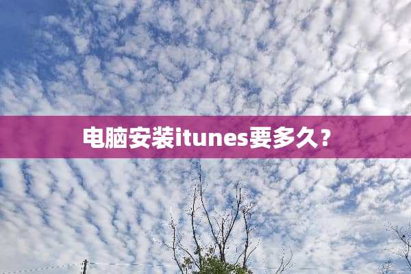 电脑安装itunes要多久？