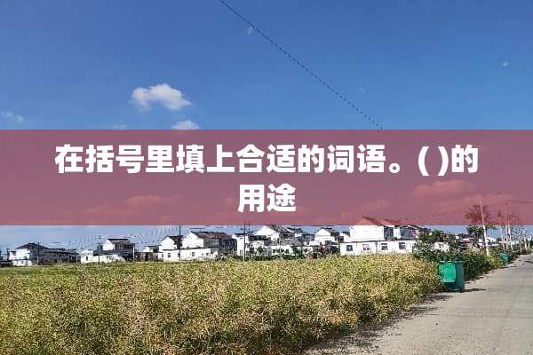 在括号里填上合适的词语。( )的用途