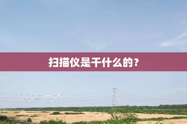扫描仪是干什么的？