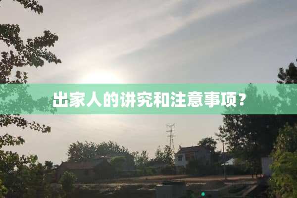 出家人的讲究和注意事项？