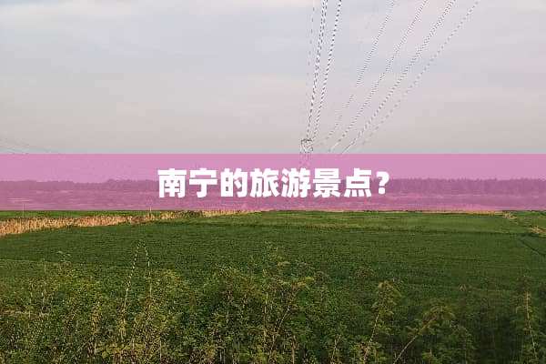 南宁的旅游景点？