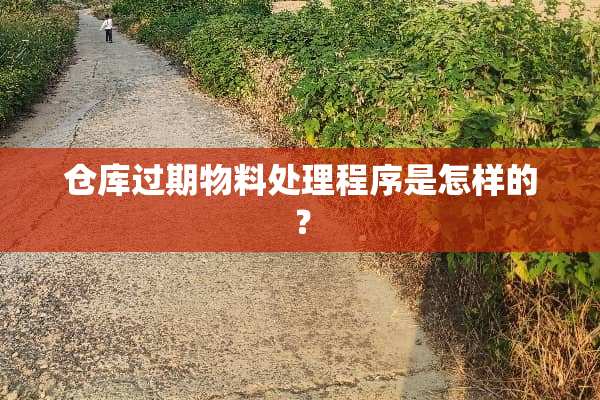 仓库过期物料处理程序是怎样的？