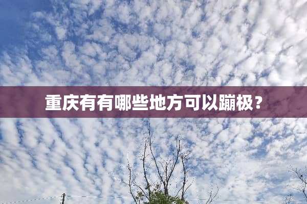 重庆有有哪些地方可以蹦极？