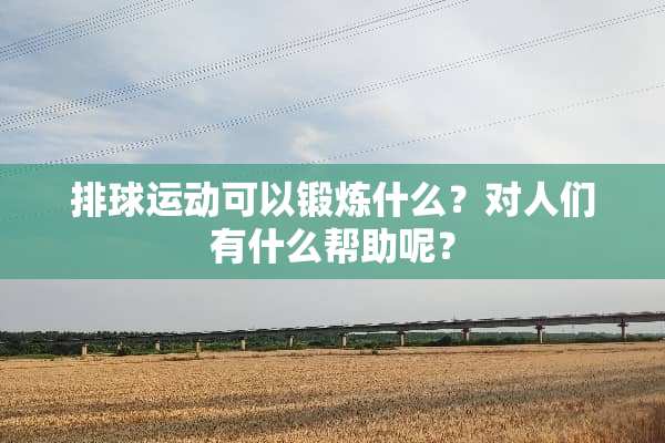 排球运动可以锻炼什么？对人们有什么帮助呢？