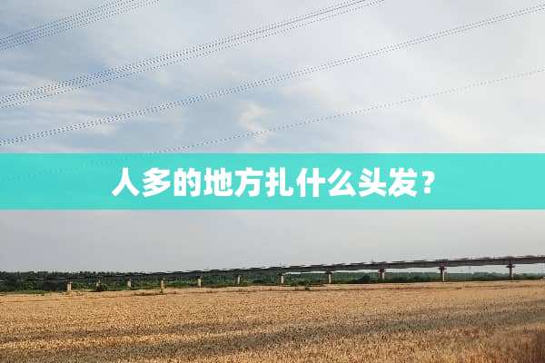 人多的地方扎什么头发？