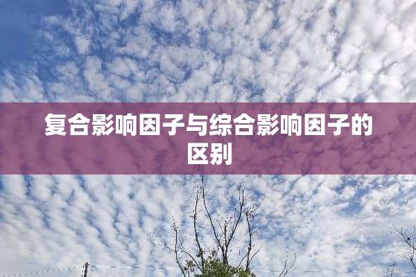 复合影响因子与综合影响因子的区别