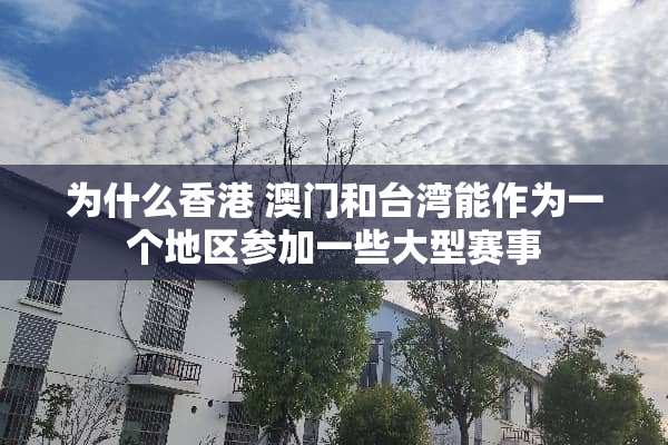 为什么香港 **和**能作为一个地区参加一些大型赛事