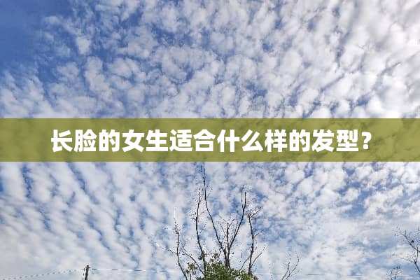 长脸的女生适合什么样的发型？