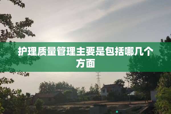 护理质量管理主要是包括哪几个方面