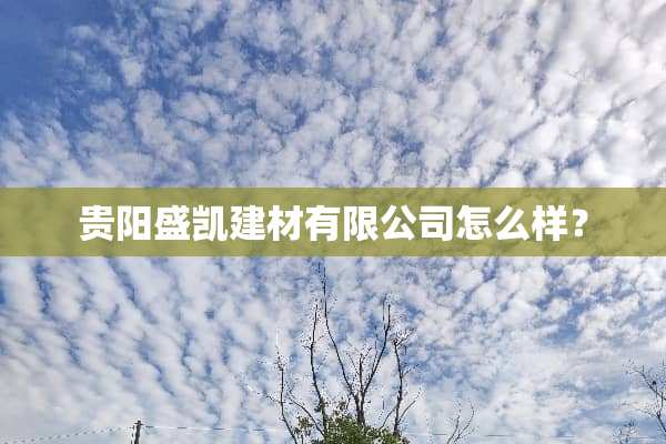 贵阳盛凯建材有限公司怎么样？