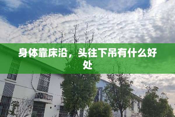 身体靠床沿，头往下吊有什么好处