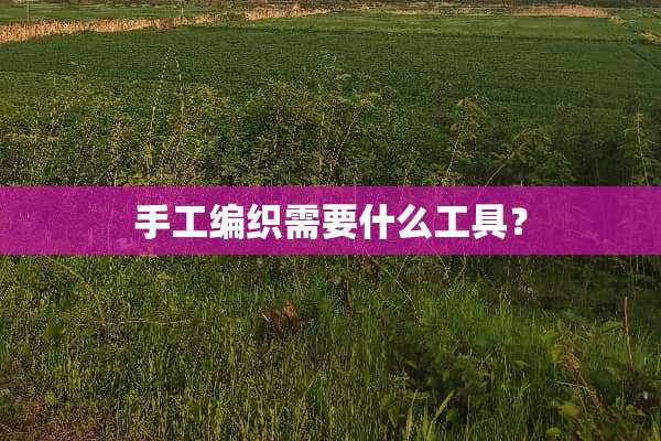 手工编织需要什么工具？