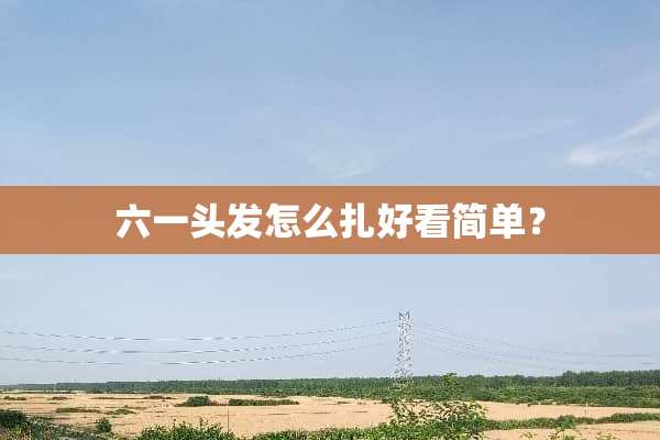六一头发怎么扎好看简单？