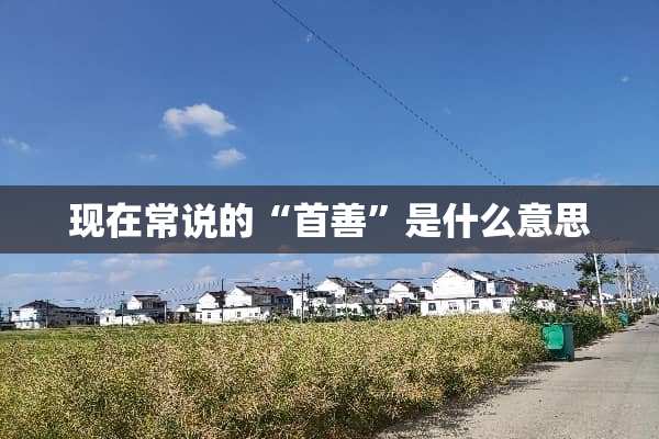 现在常说的“首善”是什么意思