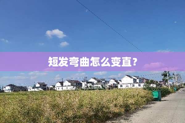 短发弯曲怎么变直？