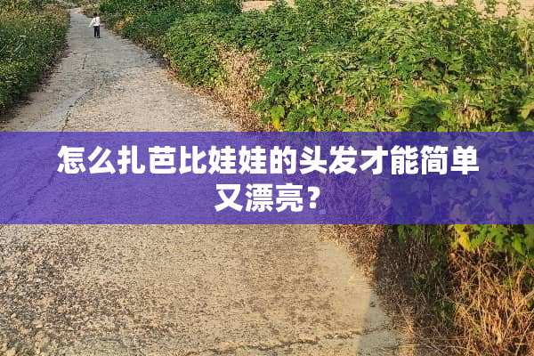 怎么扎芭比娃娃的头发才能简单又漂亮？