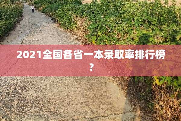 2021全国各省一本录取率排行榜？