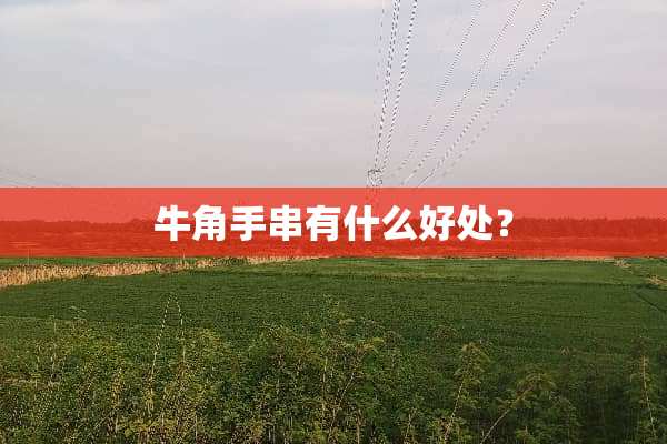 牛角手串有什么好处？