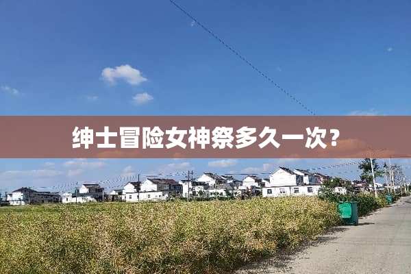 绅士冒险女神祭多久一次？