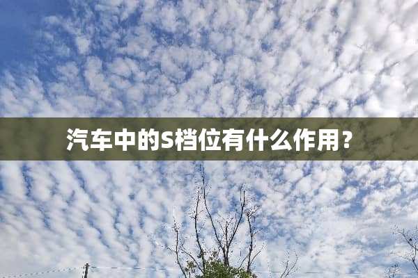 汽车中的S档位有什么作用？