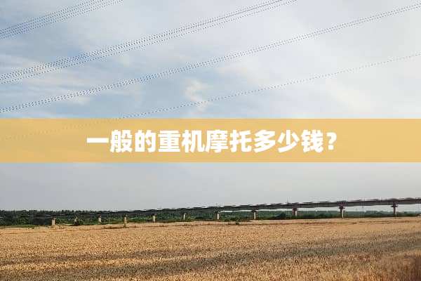 一般的重机摩托多少钱？