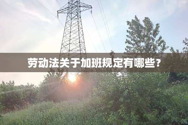 劳动法关于加班规定有哪些？