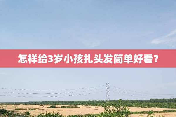 怎样给3岁小孩扎头发简单好看？