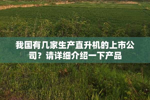 我国有几家生产直升机的上市公司？请详细介绍一下产品