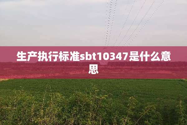 生产执行标准sbt10347是什么意思