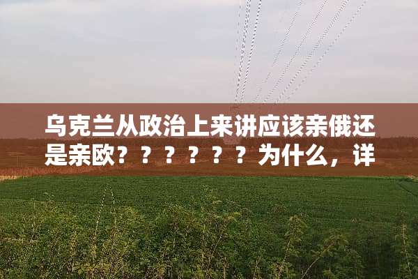 乌克兰从**上来讲应该亲俄还是亲欧？？？？？？为什么，详细一点
