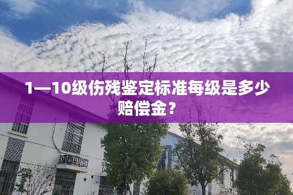 1—10级伤残鉴定标准每级是多少赔偿金？