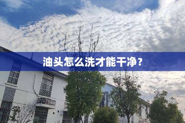 油头怎么洗才能干净？